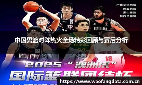中国男篮对阵热火全场精彩回顾与赛后分析